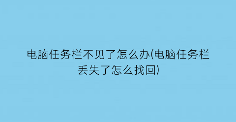 电脑任务栏不见了怎么办(电脑任务栏丢失了怎么找回)