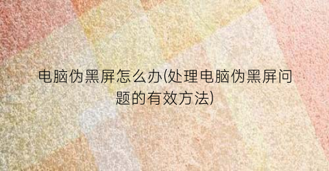 “电脑伪黑屏怎么办(处理电脑伪黑屏问题的有效方法)