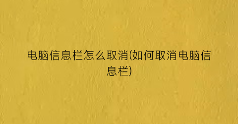 电脑信息栏怎么取消(如何取消电脑信息栏)