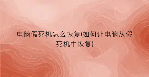 “电脑假死机怎么恢复(如何让电脑从假死机中恢复)