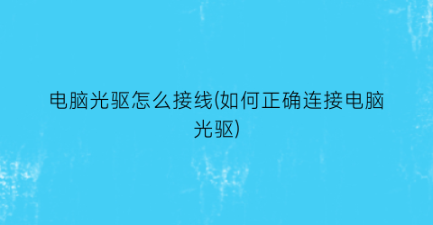“电脑光驱怎么接线(如何正确连接电脑光驱)