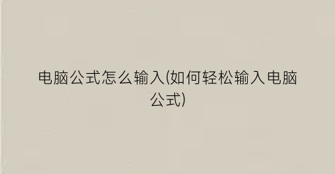 “电脑公式怎么输入(如何轻松输入电脑公式)