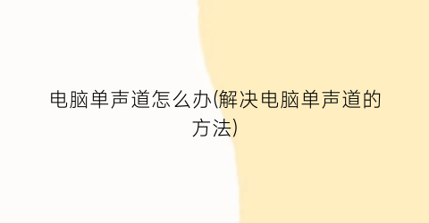 “电脑单声道怎么办(解决电脑单声道的方法)