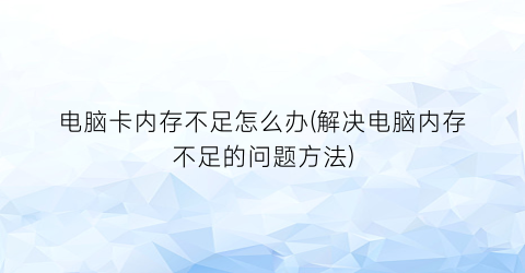 电脑卡内存不足怎么办(解决电脑内存不足的问题方法)