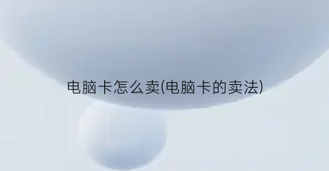 电脑卡怎么卖(电脑卡的卖法)