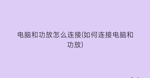 “电脑和功放怎么连接(如何连接电脑和功放)