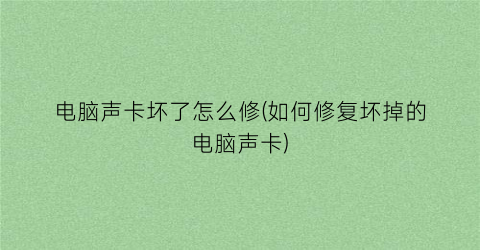 “电脑声卡坏了怎么修(如何修复坏掉的电脑声卡)