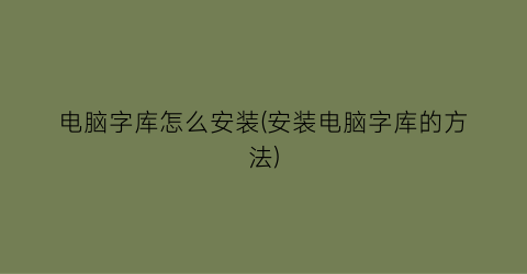 电脑字库怎么安装(安装电脑字库的方法)