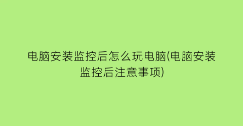 电脑安装监控后怎么玩电脑(电脑安装监控后注意事项)