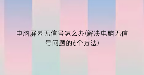 电脑屏幕无信号怎么办(解决电脑无信号问题的6个方法)