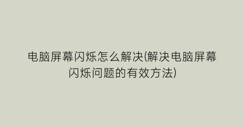 “电脑屏幕闪烁怎么解决(解决电脑屏幕闪烁问题的有效方法)