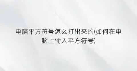 电脑平方符号怎么打出来的(如何在电脑上输入平方符号)