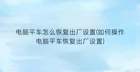 电脑平车怎么恢复出厂设置(如何操作电脑平车恢复出厂设置)