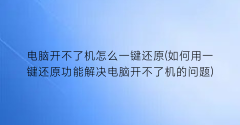 电脑开不了机怎么一键还原(如何用一键还原功能解决电脑开不了机的问题)