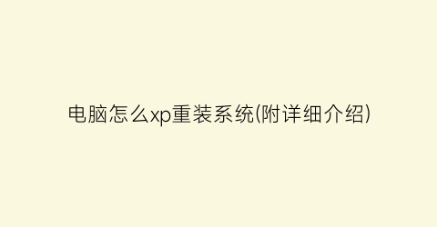 电脑怎么xp重装系统(附详细介绍)