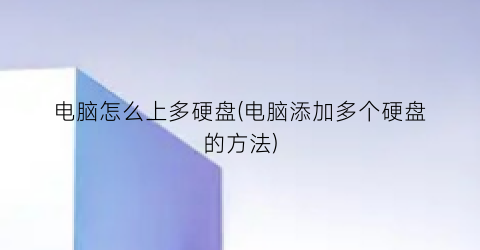 “电脑怎么上多硬盘(电脑添加多个硬盘的方法)