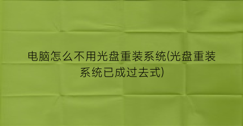 电脑怎么不用光盘重装系统(光盘重装系统已成过去式)