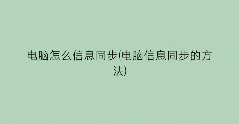 “电脑怎么信息同步(电脑信息同步的方法)