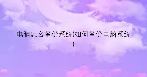 电脑怎么备份系统(如何备份电脑系统)