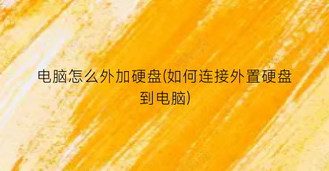 电脑怎么外加硬盘(如何连接外置硬盘到电脑)