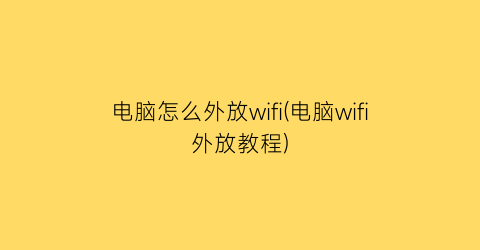 “电脑怎么外放wifi(电脑wifi外放教程)