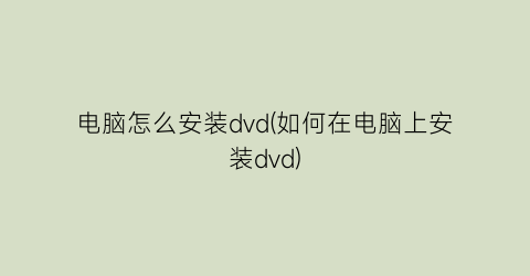 电脑怎么安装dvd(如何在电脑上安装dvd)