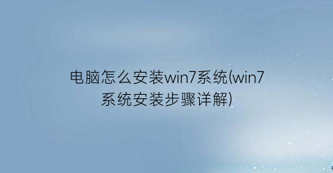 电脑怎么安装win7系统(win7系统安装步骤详解)