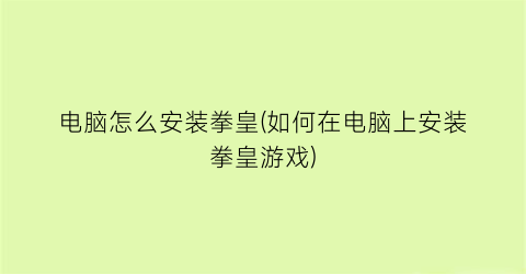 “电脑怎么安装拳皇(如何在电脑上安装拳皇游戏)