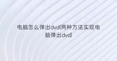 电脑怎么弹出dvd(两种方法实现电脑弹出dvd)