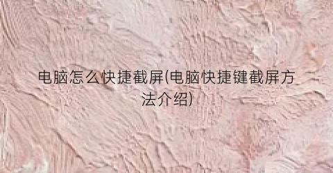 电脑怎么快捷截屏(电脑快捷键截屏方法介绍)