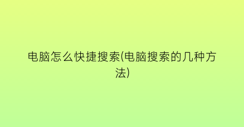 电脑怎么快捷搜索(电脑搜索的几种方法)