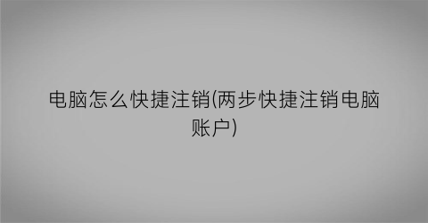 电脑怎么快捷注销(两步快捷注销电脑账户)
