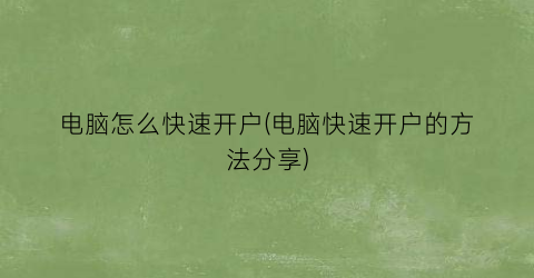 电脑怎么快速开户(电脑快速开户的方法分享)