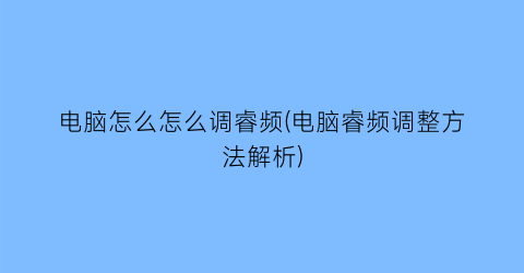 电脑怎么怎么调睿频(电脑睿频调整方法解析)