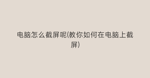 “电脑怎么截屏呢(教你如何在电脑上截屏)