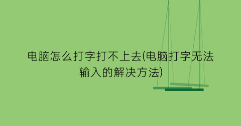 电脑怎么打字打不上去(电脑打字无法输入的解决方法)