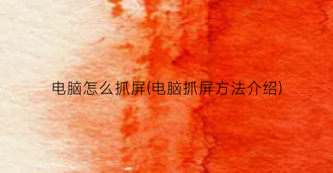 电脑怎么抓屏(电脑抓屏方法介绍)