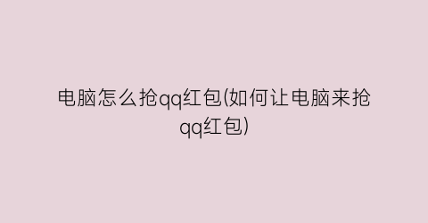 “电脑怎么抢qq红包(如何让电脑来抢qq红包)