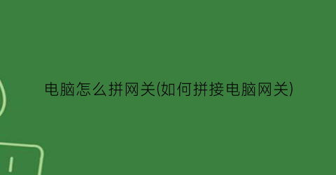 电脑怎么拼网关(如何拼接电脑网关)