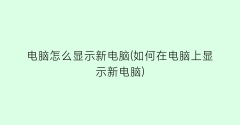 电脑怎么显示新电脑(如何在电脑上显示新电脑)