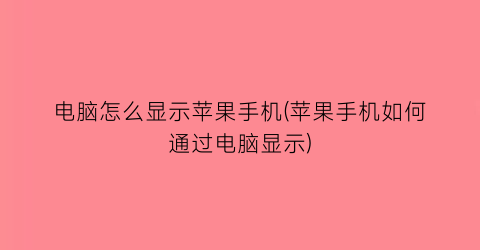 电脑怎么显示苹果手机(苹果手机如何通过电脑显示)