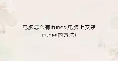 电脑怎么有itunes(电脑上安装itunes的方法)