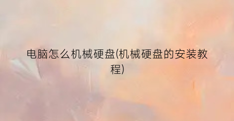 电脑怎么机械硬盘(机械硬盘的安装教程)