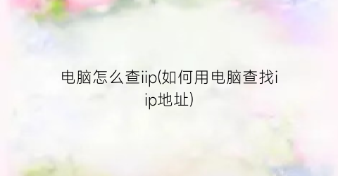 电脑怎么查iip(如何用电脑查找iip地址)