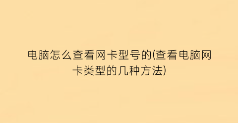 电脑怎么查看网卡型号的(查看电脑网卡类型的几种方法)