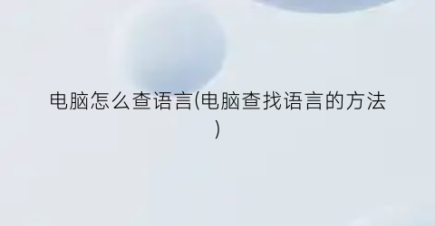 电脑怎么查语言(电脑查找语言的方法)