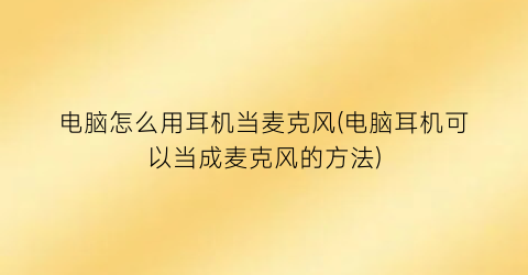 电脑怎么用耳机当麦克风(电脑耳机可以当成麦克风的方法)