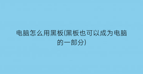 电脑怎么用黑板(黑板也可以成为电脑的一部分)