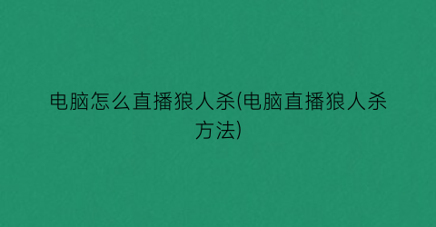 电脑怎么直播狼人杀(电脑直播狼人杀方法)