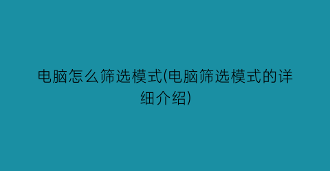 电脑怎么筛选模式(电脑筛选模式的详细介绍)